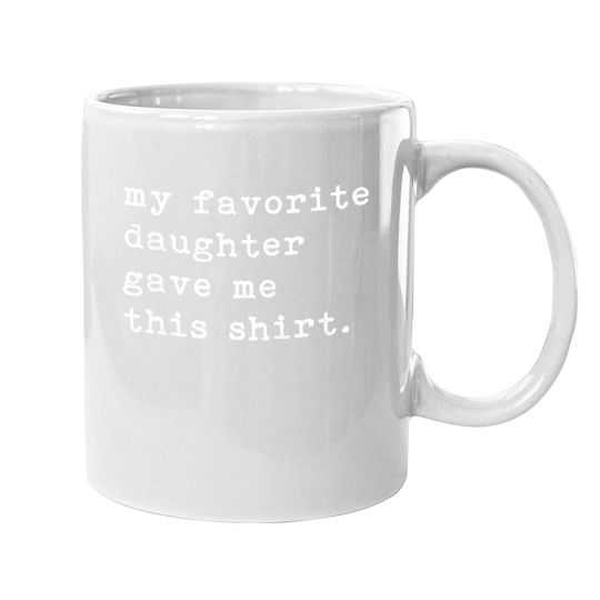 My Favorite Daughter Gave Me This Coffee Mug Fathers Day Top Coffee Mug