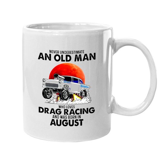 Never Underestimate An Old Man Who Loves Drag Racing And Was Born In August Coffee Mug