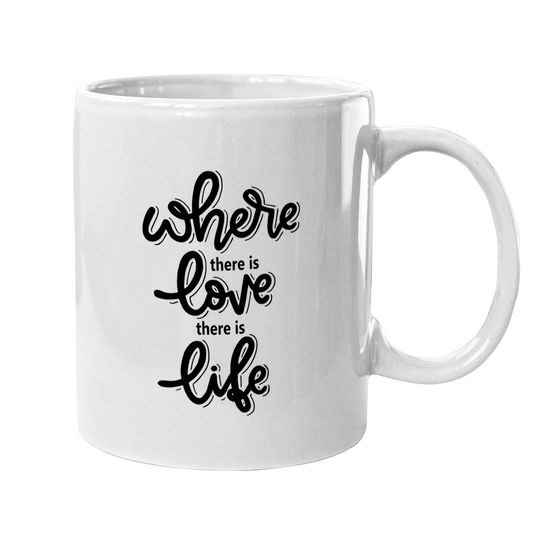 Where There Is Love There Is Life Coffee Mug