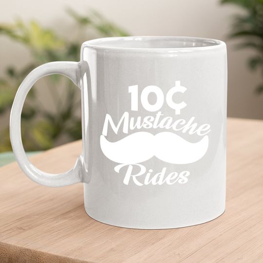 Mustache 10 Cent Rides, Graphic Novelty Adult Humor Sarcastic Funny Coffee.  mug