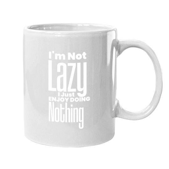 I’m Not Lazy, I Just Enjoy Doing Nothing Funny Coffee.  mug