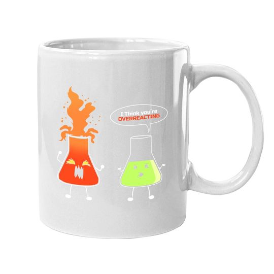Chemist - I Think You're Overreacting - Nerd Chemistry Coffee.  mug
