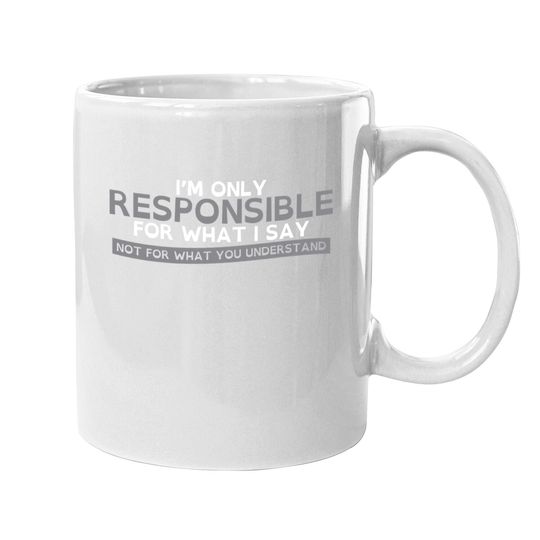 Only Responsible For What I Say Graphic Novelty Sarcastic Funny Coffee.  mug