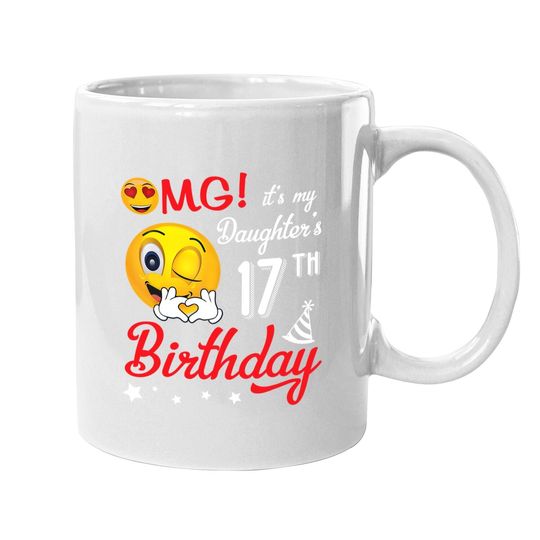 Omg It's My Daughter's 17th Birthday Happy 17 Years To Her Coffee.  mug