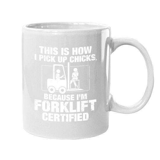 This Is How I Pick Up Chicks, Because I'm Forklift Certified Coffee.  mug