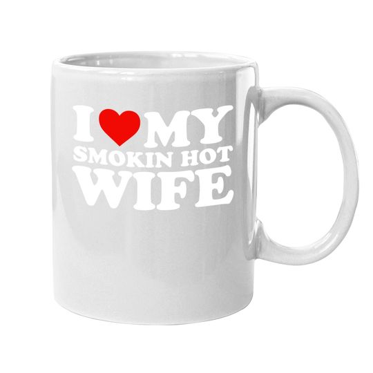 I Love My Smokin Hot Wife Coffee.  mug Coffee.  mug