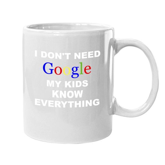I Don't Need Google Coffee.  mug My Know Everything