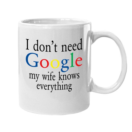 Coffee.  mug I Don't Need Google My Wife Know Everything Funny