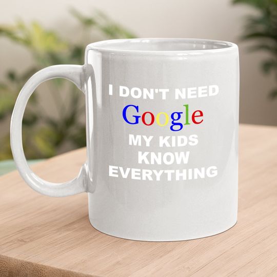 I Don't Need Google Coffee.  mug My Know Everything