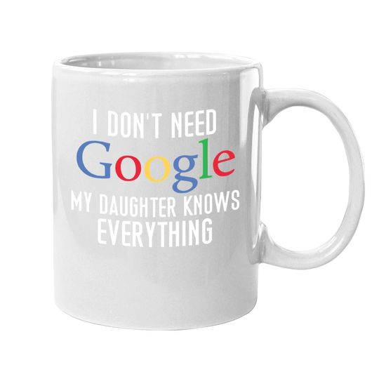 I Don't Need Google, My Daughter Knows Everything Funny Dad Daddy Cute Joke Coffee.  mug