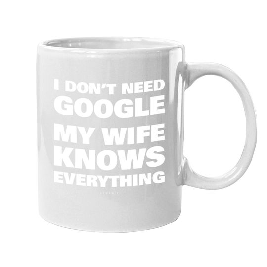 I Don't Need Google My Wife Knows Everything Funny Mug