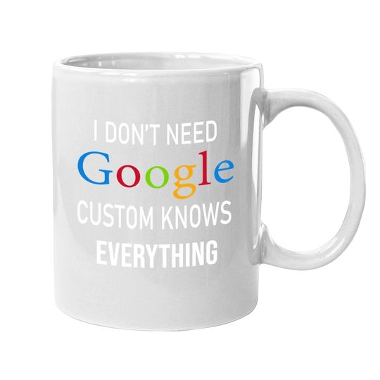 I Don't Need Google, Custom Knows Everything Coffee.  mug | Custom Husband, Wife, Knows, Daughter, Son. Coffee.  mug