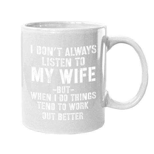I Don't Always Listen To My Wife But When I Do Funny Husband Coffee.  mug