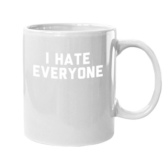 I Hate Everyone Coffee.  mug