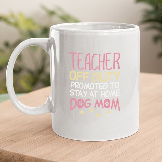 Teacher Off Duty Promoted To Dog Mom Funny Retirement Gift Coffee.  mug