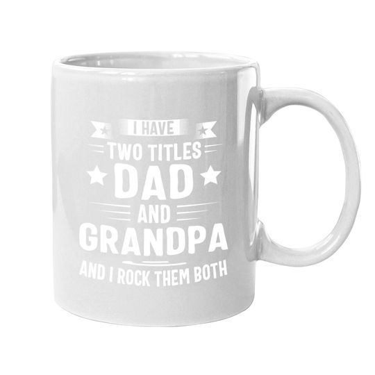 Grandpa Coffee.  mug For I Have Two Titles Dad And Grandpa Coffee.  mug