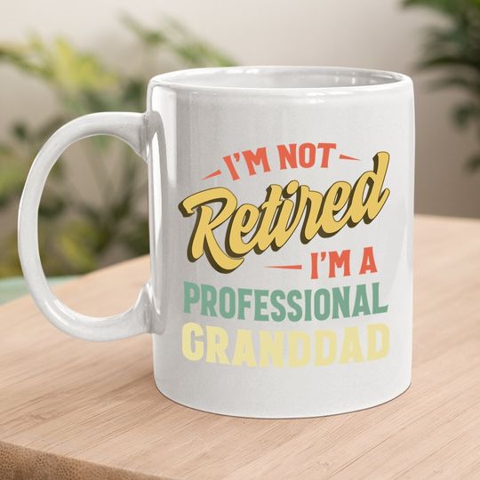 Coffee.  mug I'm Not Retired I'm A Professional Grandpa