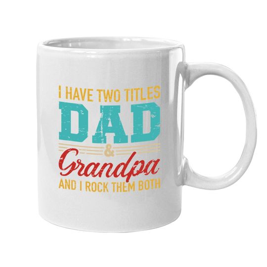 I Have Two Titles Dad And Grandpa And I Rock Them Both Coffee.  mug