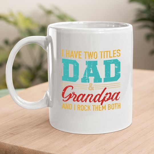 I Have Two Titles Dad And Grandpa And I Rock Them Both Coffee.  mug