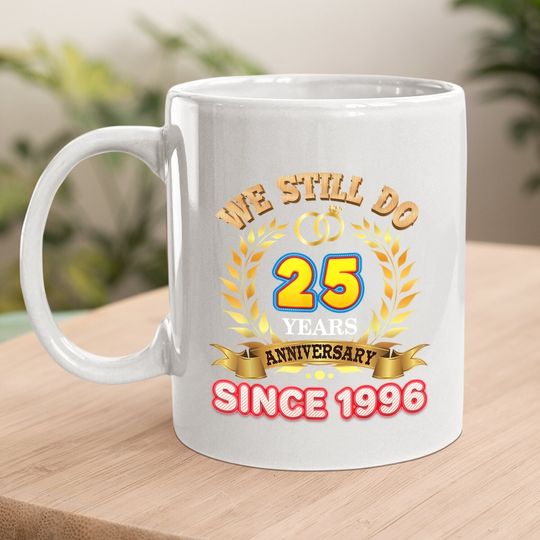 We Still Do Since 1996 25 Years Anniversary 25th Wedding Coffee.  mug