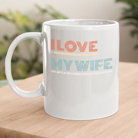I Love It When My Wife Lets Me Golf Valentines Golfer Funny Coffee.  mug