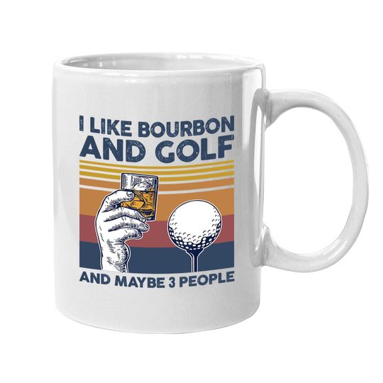 I Like Bourbon And Golf And Maybe 3 People Funny Gift Coffee  mug