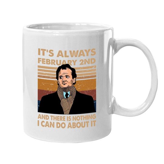 Groundhog Day Phil It's Always February 2nd And There Is Nothing I Can Do About It Coffee  mug