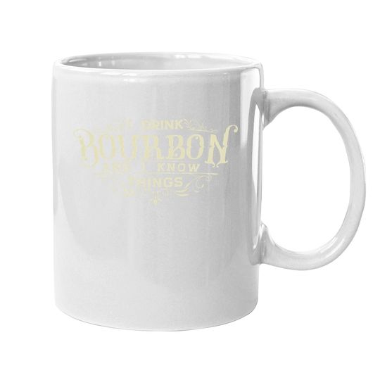 I Drink Bourbon And I Know Things Coffee Mug