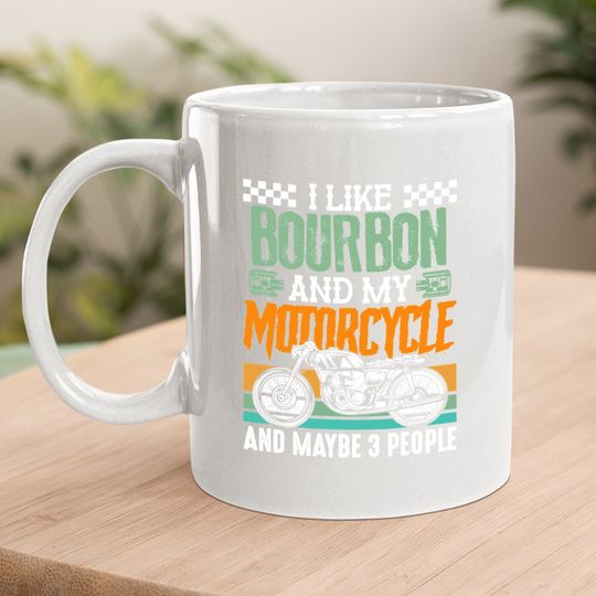 I Like Bourbon And My Motorcycle And Maybe 3 People Rider Coffee Mug