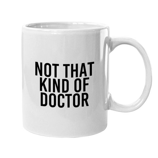 Not That Kind Of Doctor Coffee Mug Funny Post Grad Phd Gift Idea