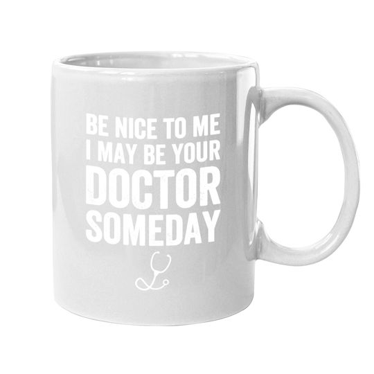 Be Nice To Me I May Be Your Doctor Someday Coffee Mug Funny