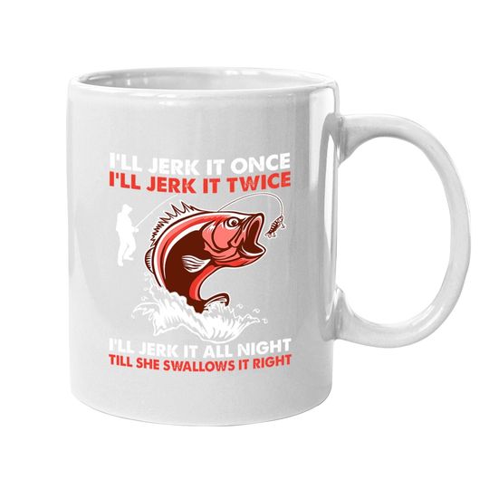 I'll Jerk It Once I'll Jerk It Twice Funny Fishing Lover Coffee Mug