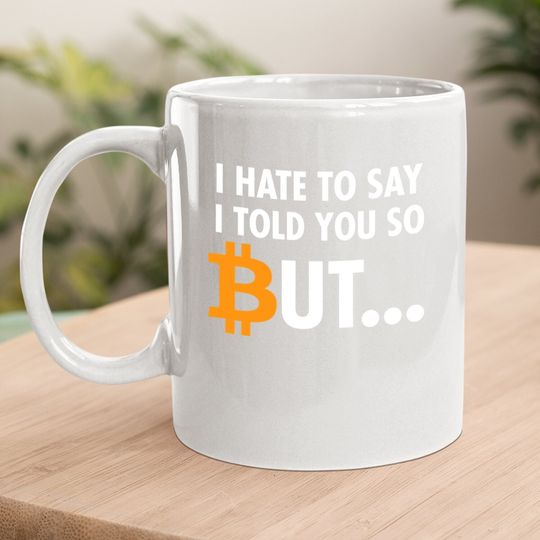 I Hate To Say I Told You So - Bitcoin Btc Crypto Coffee Mug