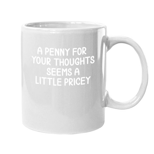 Funny, Penny For Your Thoughts Coffee Mug. Sarcastic Joke Mug