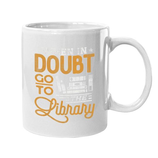 Book Lover Mug Coffee Mug When In Doubt Go To The Library Reading Coffee Mug