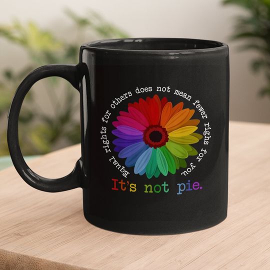 Equal Rights For Others Does Not Mean Fewer Rights For You It's Not Pie Flower LGBT Pride Month Coffee Mug