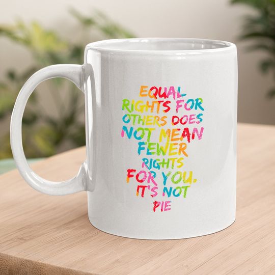 Equality - Equal Rights For Others It's Not Pie Rainbow Coffee Mug