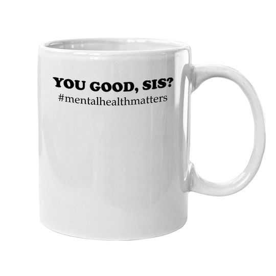 You Good Sis? Mental Health Matters Depression Coffee Mug