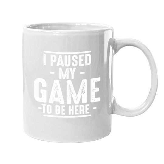 I Paused My Game To Be Here Graphic Novelty Sarcastic Funny Coffee Mug