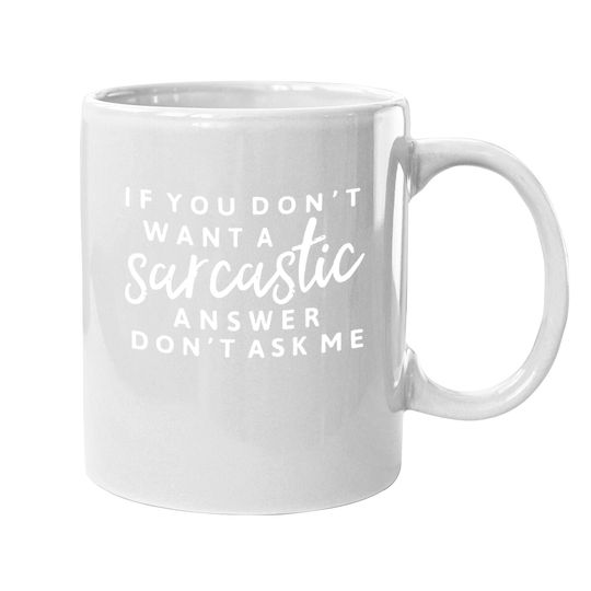 If You Don't Want A Sarcastic Answer Don't Ask Me Coffee Mug Sarcastic Coffee Mug Funny Saying Graphic Mug Coffee Mug Tops