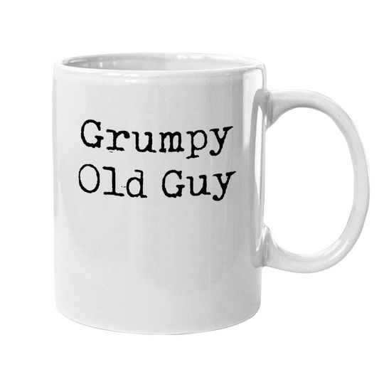 Coffee Mug Grumpy Old Guy Coffee Mug Funny Sarcastic Fathers Day Mug