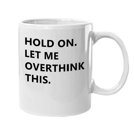 Hold On Let Me Overthink This Coffee Mug Funny Sarcastic Hilarious Adult Mug