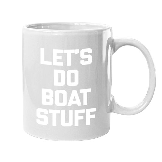 Let's Do Boat Stuff Coffee Mug Funny Saying Boat Owner Boat Coffee Mug