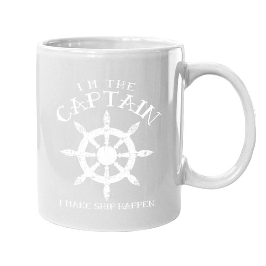 Im The Captain I Make Ship Happen Funny Boating Gift Boat Coffee Mug