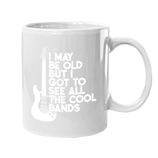 I May Be Old But I Got To See All The Cool Bands Coffee Mug