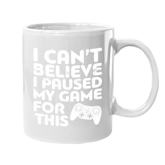 I Can't Believe I Paused My Game For This Coffee Mug Gamer Gift Coffee Mug