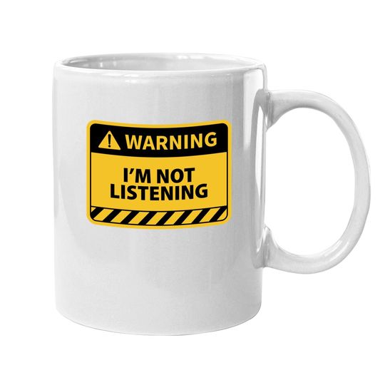 I'm Not Listening - Funny Warning Sign Sarcastic Coffee Mug