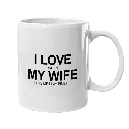 I Love When My Wife Let's Me Play Pinball - Coffee Mug