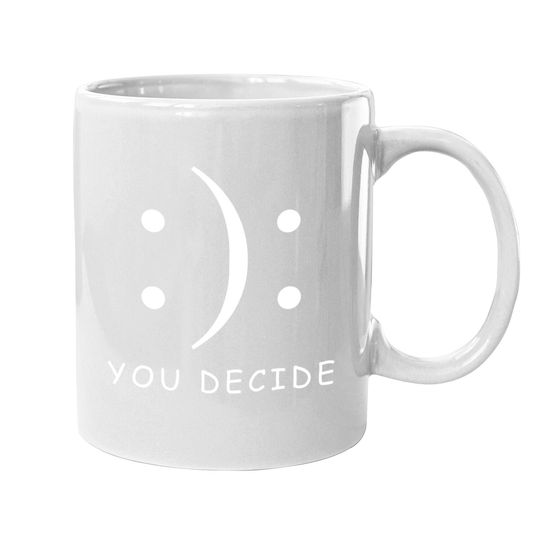 Happy Or Sad You Decide Coffee Mug Smile Frown Coffee Mug