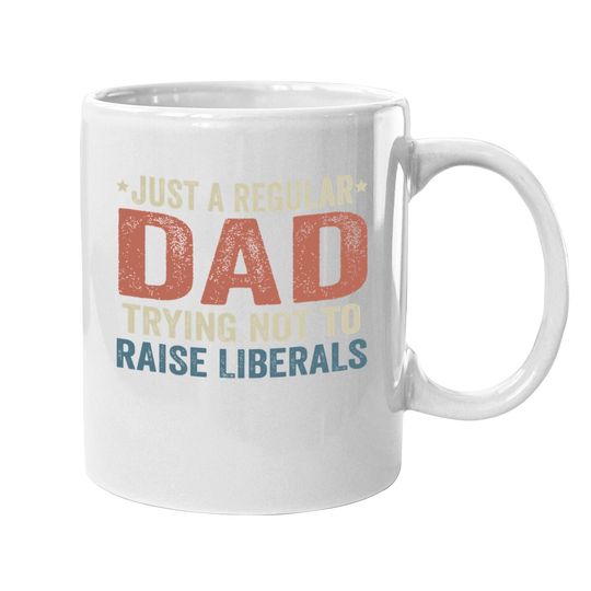 Republican Just A Regular Dad Trying Not To Raise Liberals Coffee Mug